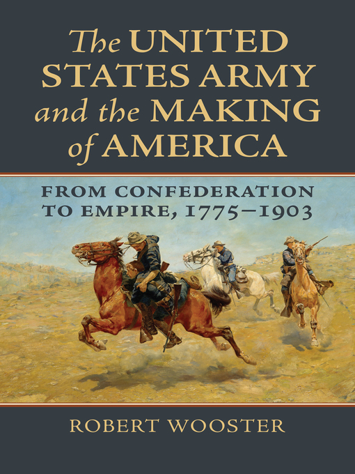 Title details for The United States Army and the Making of America by Robert Wooster - Available